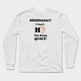 I Can't Hear You Being Quiet! Long Sleeve T-Shirt